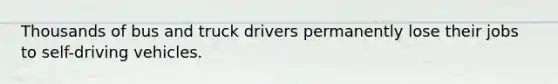 Thousands of bus and truck drivers permanently lose their jobs to self-driving vehicles.