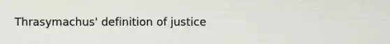 Thrasymachus' definition of justice