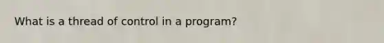 What is a thread of control in a program?