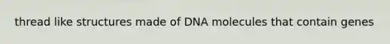 thread like structures made of DNA molecules that contain genes