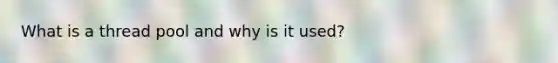 What is a thread pool and why is it used?
