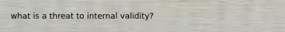 what is a threat to internal validity?