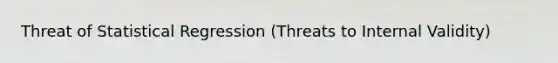 Threat of Statistical Regression (Threats to Internal Validity)
