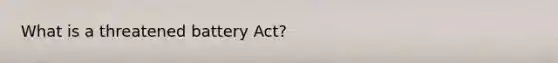 What is a threatened battery Act?