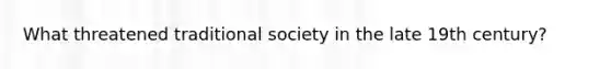 What threatened traditional society in the late 19th century?