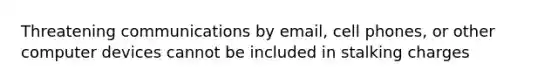 Threatening communications by email, cell phones, or other computer devices cannot be included in stalking charges