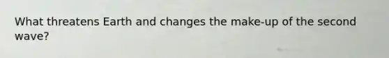 What threatens Earth and changes the make-up of the second wave?