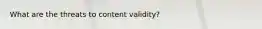 What are the threats to content validity?