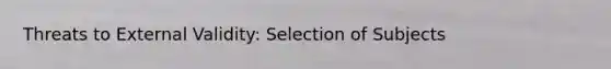 Threats to External Validity: Selection of Subjects
