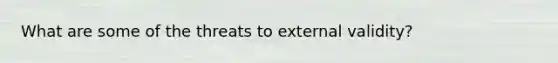 What are some of the threats to external validity?