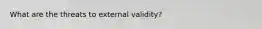 What are the threats to external validity?