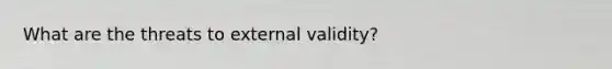 What are the threats to external validity?