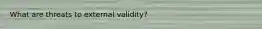 What are threats to external validity?