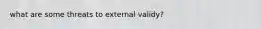 what are some threats to external validy?