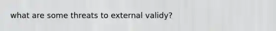 what are some threats to external validy?