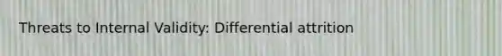 Threats to Internal Validity: Differential attrition