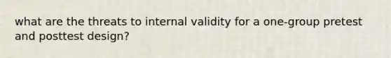 what are the threats to internal validity for a one-group pretest and posttest design?