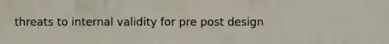 threats to internal validity for pre post design