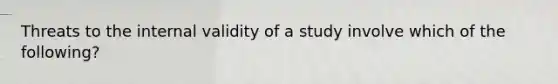 Threats to the internal validity of a study involve which of the following?