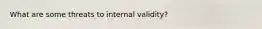 What are some threats to internal validity?