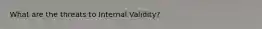 What are the threats to Internal Validity?