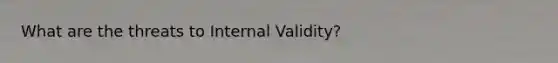 What are the threats to Internal Validity?