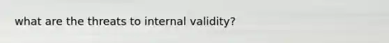 what are the threats to internal validity?