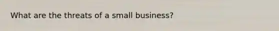 What are the threats of a small business?