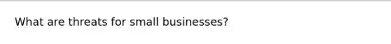 What are threats for small businesses?