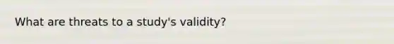 What are threats to a study's validity?