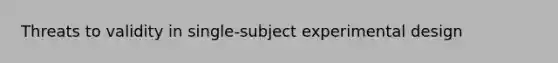 Threats to validity in single-subject experimental design