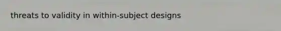 threats to validity in within-subject designs