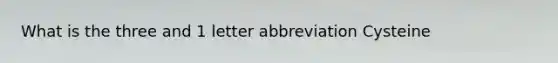 What is the three and 1 letter abbreviation Cysteine