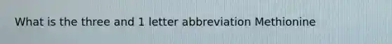 What is the three and 1 letter abbreviation Methionine