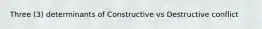 Three (3) determinants of Constructive vs Destructive conflict