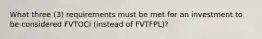 What three (3) requirements must be met for an investment to be considered FVTOCI (instead of FVTFPL)?