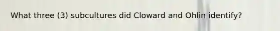 What three (3) subcultures did Cloward and Ohlin identify?