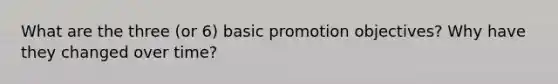 What are the three (or 6) basic promotion objectives? Why have they changed over time?