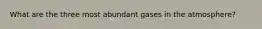 What are the three most abundant gases in the atmosphere?