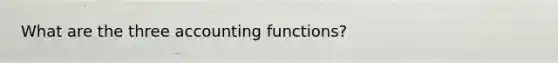 What are the three accounting functions?