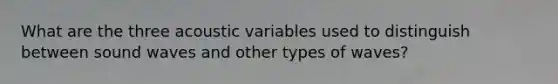 What are the three acoustic variables used to distinguish between sound waves and other types of waves?