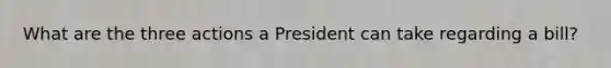 What are the three actions a President can take regarding a bill?