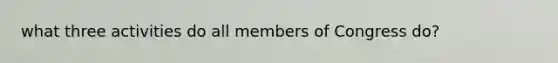 what three activities do all members of Congress do?