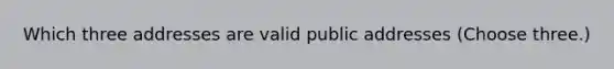 Which three addresses are valid public addresses (Choose three.)