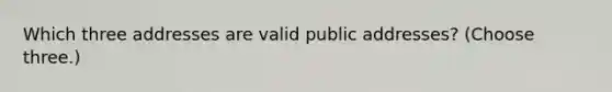 Which three addresses are valid public addresses? (Choose three.)