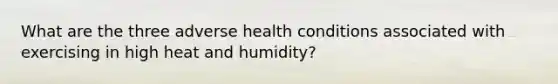 What are the three adverse health conditions associated with exercising in high heat and humidity?