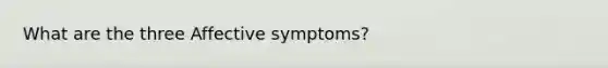 What are the three Affective symptoms?