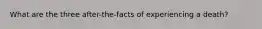 What are the three after-the-facts of experiencing a death?