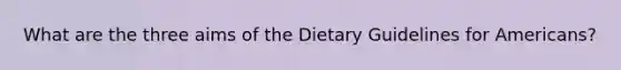 What are the three aims of the Dietary Guidelines for Americans?