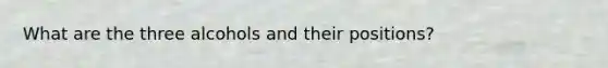 What are the three alcohols and their positions?